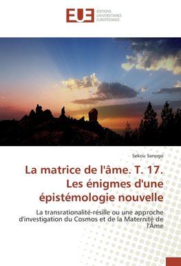 La matrice de l'âme. T. 17. Les énigmes d'une épistémologie nouvelle