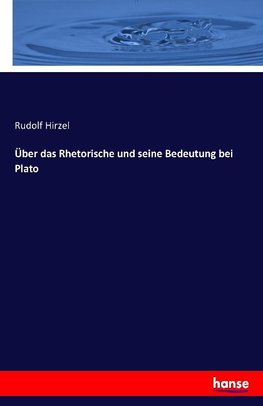 Über das Rhetorische und seine Bedeutung bei Plato