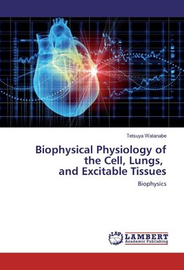 Biophysical Physiology of the Cell, Lungs, and Excitable Tissues