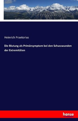 Die Blutung als Primärsymptom bei den Schusswunden der Extremitäten