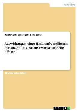 Auswirkungen einer familienfreundlichen Personalpolitik. Betriebswirtschaftliche Effekte