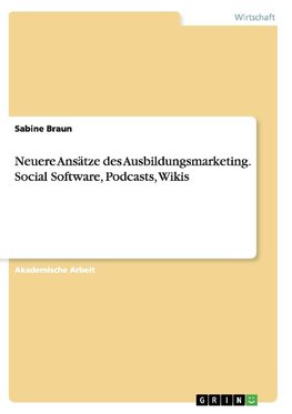 Neuere Ansätze des Ausbildungsmarketing. Social Software, Podcasts, Wikis