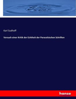 Versuch einer Kritik der Echtheit der Paracelsischen Schriften