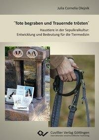 ´Tote begraben und Trauernde trösten´. Haustiere in der Sepulkralkultur: Entwicklung und Bedeutung für die Tiermedizin