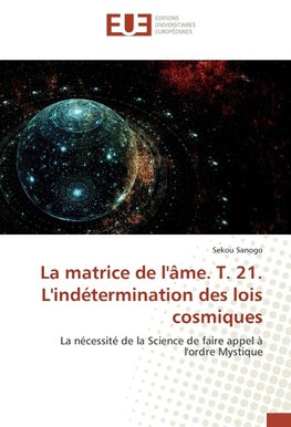 La matrice de l'âme. T. 21. L'indétermination des lois cosmiques