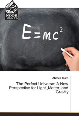 The Perfect Universe: A New Perspective for Light ,Matter, and Gravity