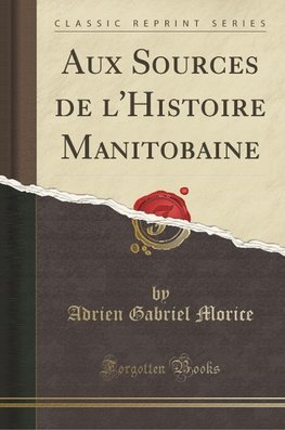 Morice, A: Aux Sources de l'Histoire Manitobaine (Classic Re