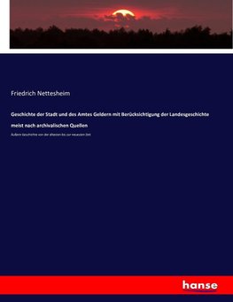 Geschichte der Stadt und des Amtes Geldern mit Berücksichtigung der Landesgeschichte meist nach archivalischen Quellen