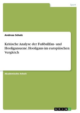 Kritische Analyse der Fußballfan- und Hooliganszene. Hooligans im europäischen Vergleich