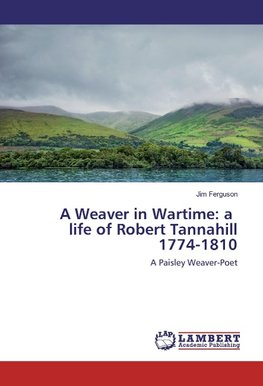 A Weaver in Wartime: a life of Robert Tannahill 1774-1810