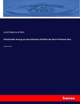 Erläuternder Auszug aus den kritischen Schriften des Herrn Prof. Kant