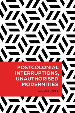 Postcolonial Interruptions, Unauthorised Modernities