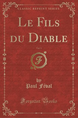 Féval, P: Fils du Diable, Vol. 3 (Classic Reprint)