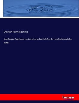 Nekrolog oder Nachrichten von dem Leben und den Schriften der vornehmsten deutschen Dichter