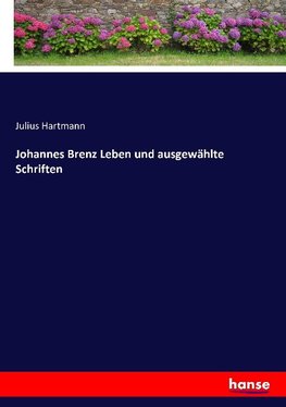 Johannes Brenz Leben und ausgewählte Schriften