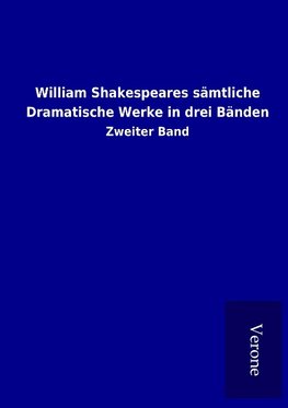 William Shakespeares sämtliche Dramatische Werke in drei Bänden