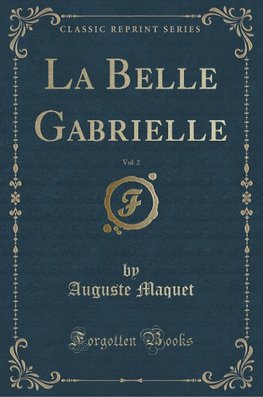 Maquet, A: Belle Gabrielle, Vol. 2 (Classic Reprint)