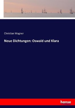 Neue Dichtungen: Oswald und Klara