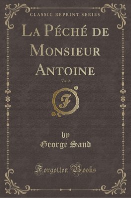 Sand, G: Péché de Monsieur Antoine, Vol. 2 (Classic Reprint)