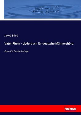 Vater Rhein - Liederbuch für deutsche Männerchöre.