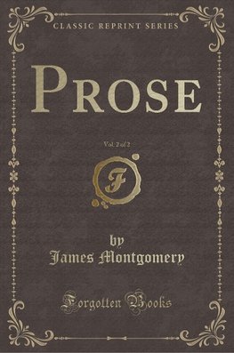 Montgomery, J: Prose, Vol. 2 of 2 (Classic Reprint)