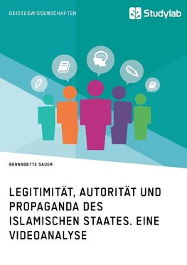 Legitimität, Autorität und Propaganda des Islamischen Staates. Eine Videoanalyse