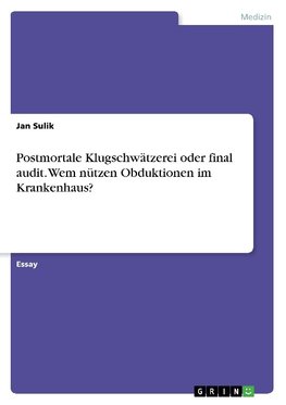 Postmortale Klugschwätzerei oder final audit. Wem nützen Obduktionen im Krankenhaus?