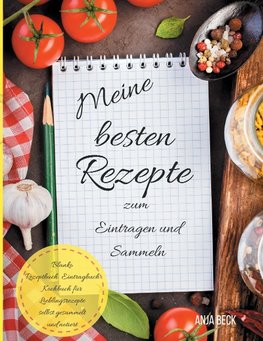 Meine besten Rezepte zum Eintragen und Sammeln Blanko Rezeptbuch Eintragbuch Kochbuch für Lieblingsrezepte selbst gesammelt und notiert