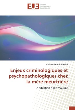 Enjeux criminologiques et psychopathologiques chez la mère meurtrière