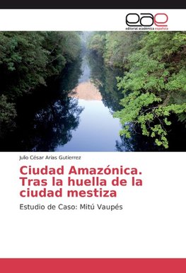 Ciudad Amazónica. Tras la huella de la ciudad mestiza