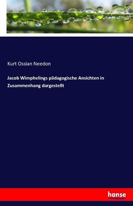 Jacob Wimphelings pädagogische Ansichten in Zusammenhang dargestellt