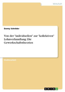 Von der "individuellen" zur "kollektiven" Lohnverhandlung: Die Gewerkschaftstheorien