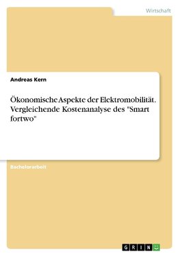 Ökonomische Aspekte der Elektromobilität. Vergleichende Kostenanalyse des "Smart fortwo"