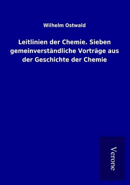 Leitlinien der Chemie. Sieben gemeinverständliche Vorträge aus der Geschichte der Chemie