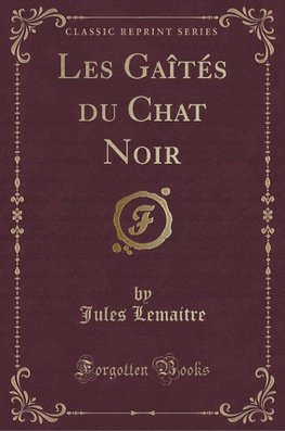 Lemaitre, J: Gaîtés du Chat Noir (Classic Reprint)