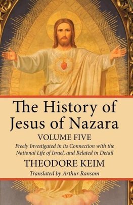 The History of Jesus of Nazara, Volume Five