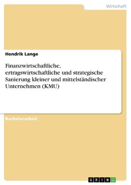 Finanzwirtschaftliche, ertragswirtschaftliche und strategische Sanierung kleiner und mittelständischer Unternehmen (KMU)