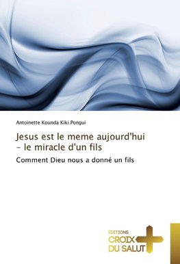 Jesus est le meme aujourd'hui - le miracle d'un fils