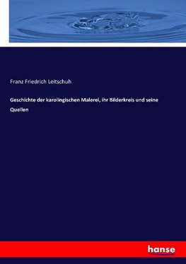 Geschichte der karolingischen Malerei, ihr Bilderkreis und seine Quellen