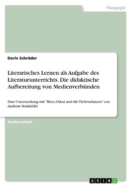 Literarisches Lernen als Aufgabe des Literaturunterrichts. Die didaktische Aufbereitung von Medienverbünden