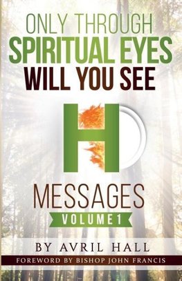 Only Through Spiritual Eyes Will You See Messages Volume 1