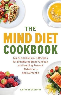 The Mind Diet Cookbook: Quick and Delicious Recipes for Enhancing Brain Function and Helping Prevent Alzheimer's and Dementia