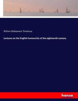 Lectures on the English humourists of the eighteenth century