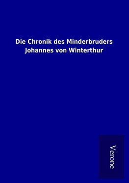 Die Chronik des Minderbruders Johannes von Winterthur