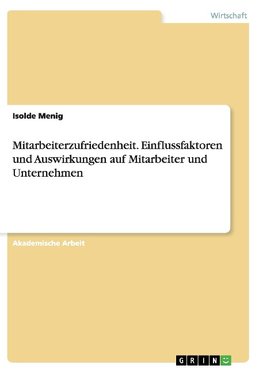 Mitarbeiterzufriedenheit. Einflussfaktoren und Auswirkungen auf Mitarbeiter und Unternehmen