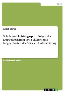 Schule und Leistungssport. Folgen der Doppelbelastung von Schülern und Möglichkeiten der Sozialen Unterstützung