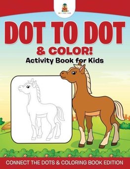 Dot to Dot & Color! Activity Book for Kids | Connect the Dots & Coloring Book Edition