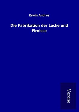 Die Fabrikation der Lacke und Firnisse