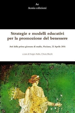 Strategie e modelli educativi per la promozione del benessere.  Atti della prima giornata di studio, Fisciano, 22 Aprile 2016