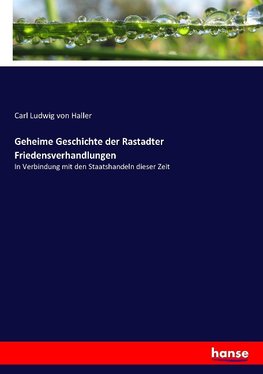 Geheime Geschichte der Rastadter Friedensverhandlungen